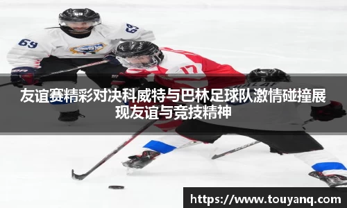 友谊赛精彩对决科威特与巴林足球队激情碰撞展现友谊与竞技精神